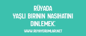 Rüyada Yaşlı Birinin Nasihatini Dinlemek: