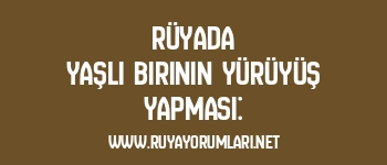 Rüyada Yaşlı Birinin Yürüyüş Yapması: