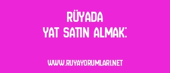 Rüyada Yat Satın Almak: