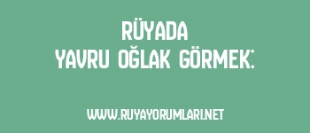 Rüyada Yavru Oğlak Görmek: