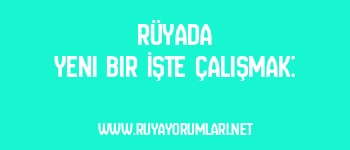 Rüyada Yeni Bir İşte Çalışmak: