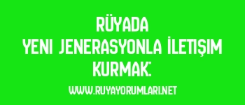 Rüyada Yeni Jenerasyonla İletişim Kurmak: