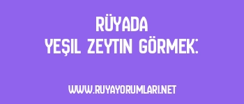 Rüyada Yeşil Zeytin Görmek: