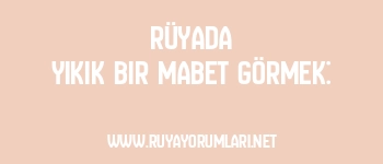 Rüyada Yıkık Bir Mabet Görmek: