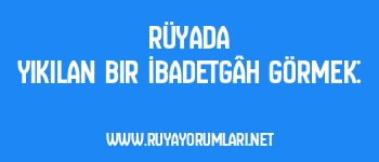 Rüyada Yıkılan Bir İbadetgâh Görmek: