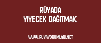Rüyada Yiyecek Dağıtmak: