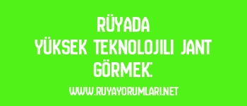 Rüyada Yüksek Teknolojili Jant Görmek: