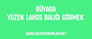 Rüyada Yüzen Lahos Balığı Görmek: