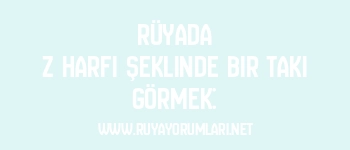 Rüyada Z Harfi Şeklinde Bir Takı Görmek: