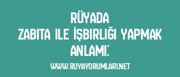 Rüyada Zabıta ile İşbirliği Yapmak Anlamı: