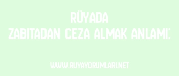 Rüyada Zabıtadan Ceza Almak Anlamı: