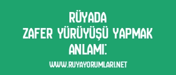 Rüyada Zafer Yürüyüşü Yapmak Anlamı: