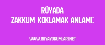 Rüyada Zakkum Koklamak Anlamı: