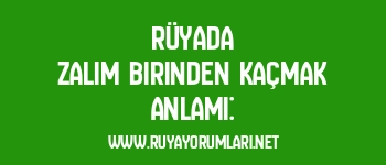 Rüyada Zalim Birinden Kaçmak Anlamı: