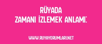 Rüyada Zamanı İzlemek Anlamı: