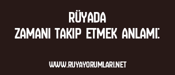 Rüyada Zamanı Takip Etmek Anlamı:
