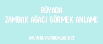 Rüyada Zambak Ağacı Görmek Anlamı: