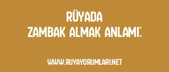 Rüyada Zambak Almak Anlamı: