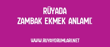 Rüyada Zambak Ekmek Anlamı: