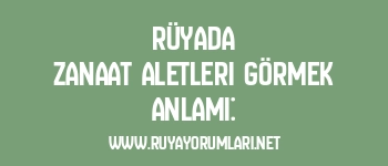 Rüyada Zanaat Aletleri Görmek Anlamı: