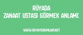 Rüyada Zanaat Ustası Görmek Anlamı: