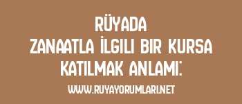 Rüyada Zanaatla İlgili Bir Kursa Katılmak Anlamı:
