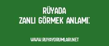Rüyada Zanlı Görmek Anlamı: