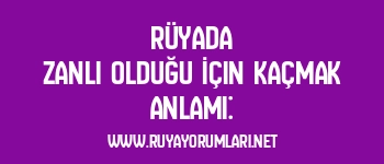 Rüyada Zanlı Olduğu İçin Kaçmak Anlamı: