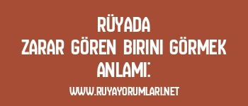 Rüyada Zarar Gören Birini Görmek Anlamı: