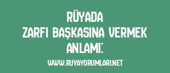 Rüyada Zarfı Başkasına Vermek Anlamı: