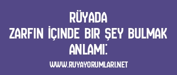 Rüyada Zarfın İçinde Bir Şey Bulmak Anlamı: