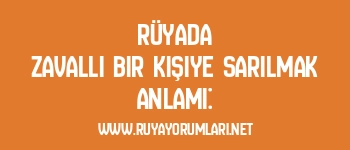 Rüyada Zavallı Bir Kişiye Sarılmak Anlamı: