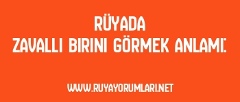Rüyada Zavallı Birini Görmek Anlamı: