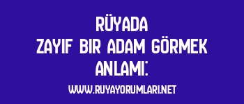 Rüyada Zayıf Bir Adam Görmek Anlamı:
