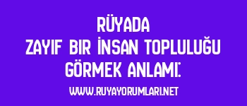 Rüyada Zayıf Bir İnsan Topluluğu Görmek Anlamı: