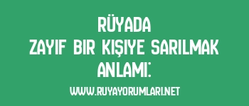 Rüyada Zayıf Bir Kişiye Sarılmak Anlamı: