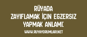 Rüyada Zayıflamak İçin Egzersiz Yapmak Anlamı: