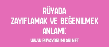 Rüyada Zayıflamak ve Beğenilmek Anlamı: