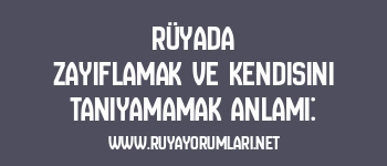 Rüyada Zayıflamak ve Kendisini Tanıyamamak Anlamı: