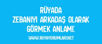 Rüyada Zebaniyi Arkadaş Olarak Görmek Anlamı: