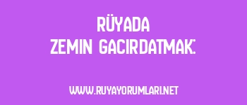 Rüyada Zemin Gacırdatmak: