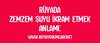 Rüyada Zemzem Suyu İkram Etmek Anlamı: