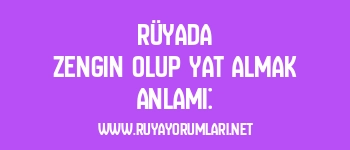 Rüyada Zengin Olup Yat Almak Anlamı: