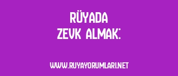 Rüyada Zevk Almak:
