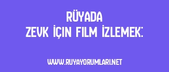 Rüyada Zevk İçin Film İzlemek: