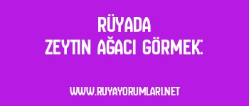 Rüyada Zeytin Ağacı Görmek: