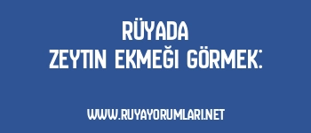 Rüyada Zeytin Ekmeği Görmek: