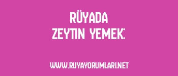 Rüyada Zeytin Yemek: