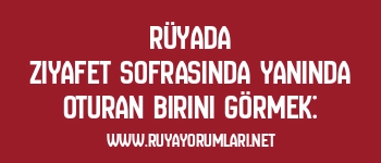 Rüyada Ziyafet Sofrasında Yanında Oturan Birini Görmek:
