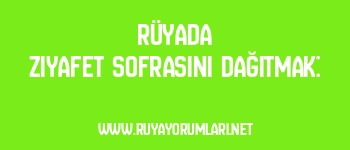 Rüyada Ziyafet Sofrasını Dağıtmak: